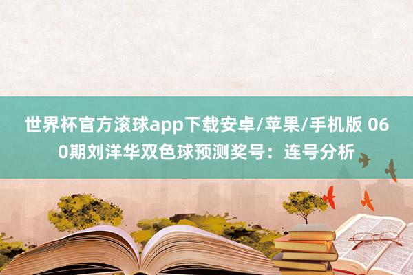 世界杯官方滚球app下载安卓/苹果/手机版 060期刘洋华双色球预测奖号:连号分析