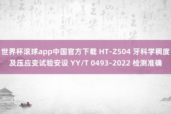 世界杯滚球app中国官方下载 HT-Z504 牙科学稠度及压应变试验安设 YY/T 0493-2022 检测准确